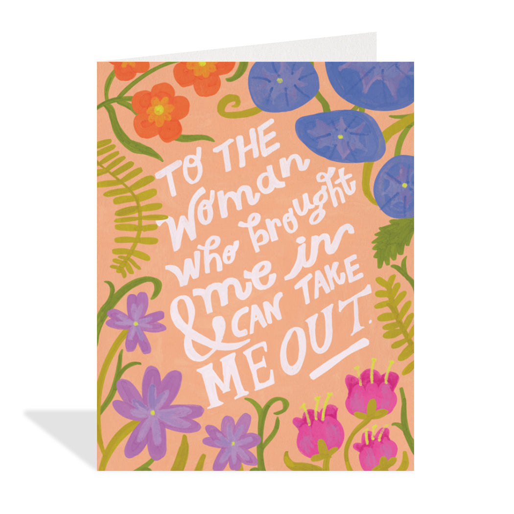Greeting card design by Erin Mac. Humourous design with a floral border and a sentiment that reads "to the woman who brought me in and can take me out".