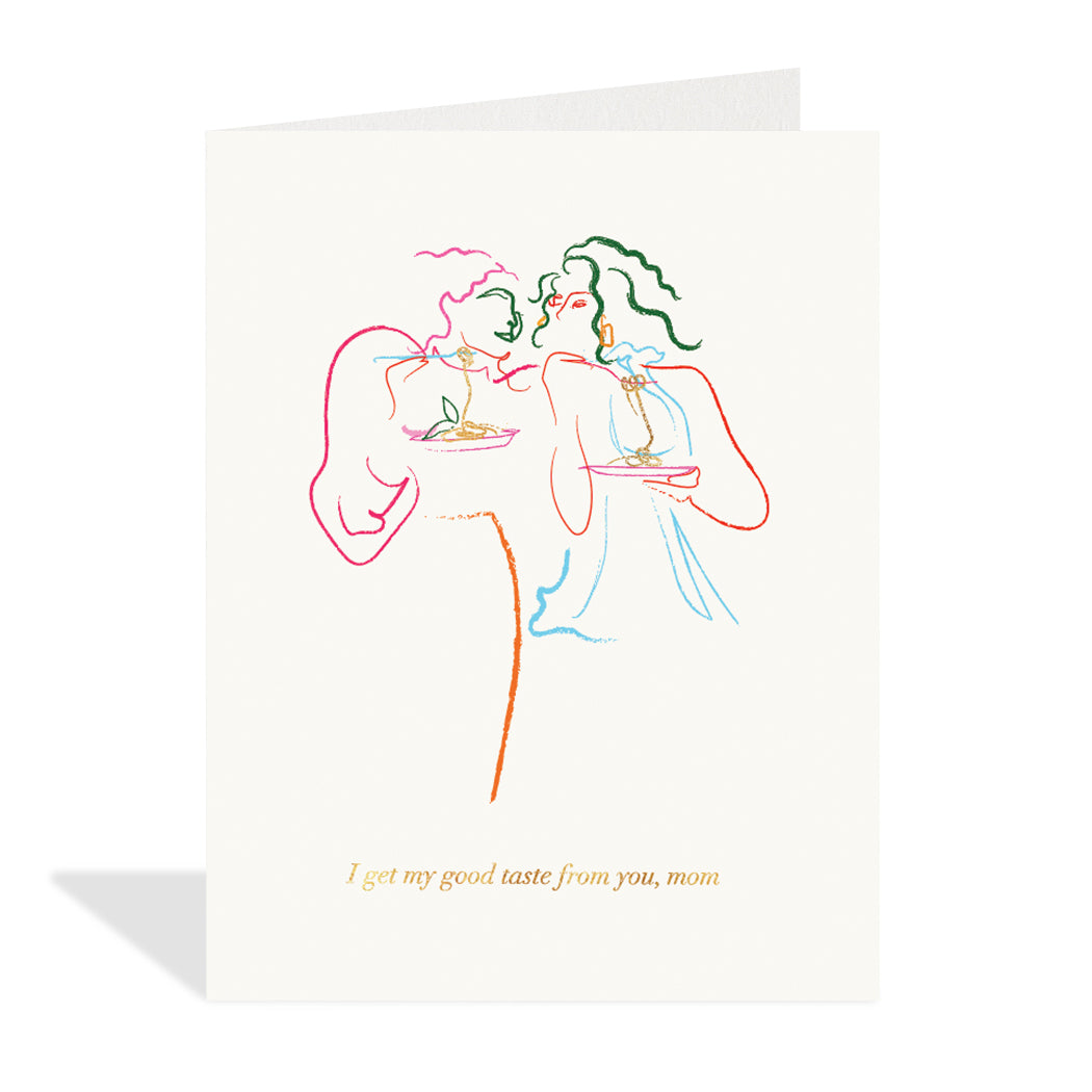 Greeting card design by Canadian Artist, Rachel Joanis. An elegant line drawing of two figures holding plates of gold foil spaghetti with a sentiment that reads "I get my good taste from you, mom".